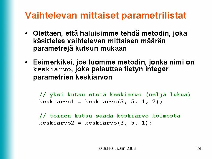 Vaihtelevan mittaiset parametrilistat • Olettaen, että haluisimme tehdä metodin, joka käsittelee vaihtelevan mittaisen määrän Vaihtelevan mittaiset parametrilistat • Olettaen, että haluisimme tehdä metodin, joka käsittelee vaihtelevan mittaisen määrän