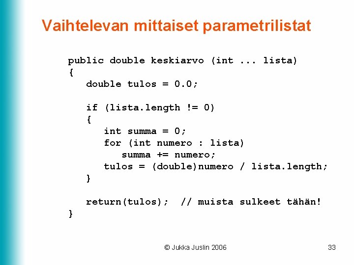 Vaihtelevan mittaiset parametrilistat public double keskiarvo (int. . . lista) { double tulos = Vaihtelevan mittaiset parametrilistat public double keskiarvo (int. . . lista) { double tulos =