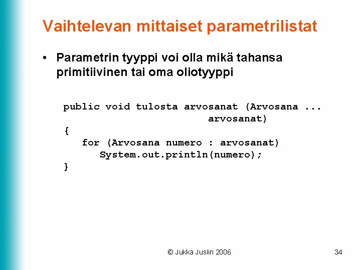 Vaihtelevan mittaiset parametrilistat • Parametrin tyyppi voi olla mikä tahansa primitiivinen tai oma oliotyyppi Vaihtelevan mittaiset parametrilistat • Parametrin tyyppi voi olla mikä tahansa primitiivinen tai oma oliotyyppi
