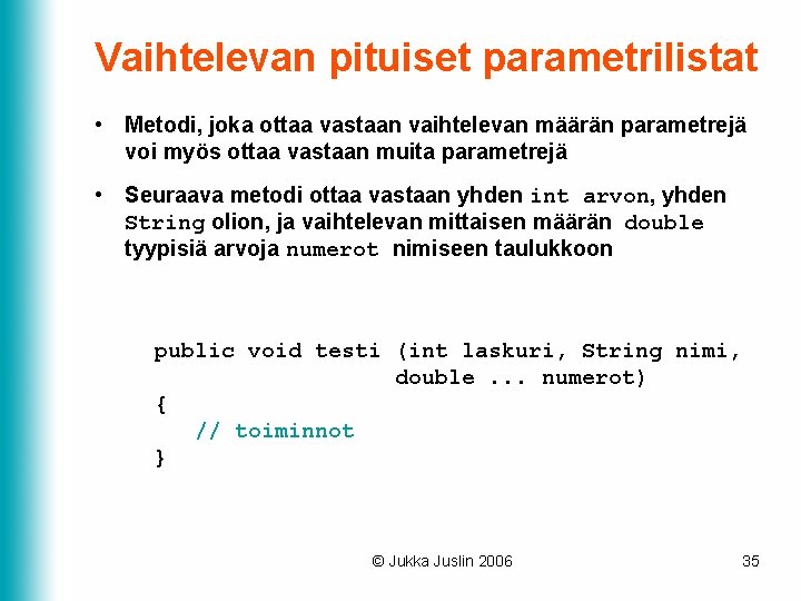 Vaihtelevan pituiset parametrilistat • Metodi, joka ottaa vastaan vaihtelevan määrän parametrejä voi myös ottaa Vaihtelevan pituiset parametrilistat • Metodi, joka ottaa vastaan vaihtelevan määrän parametrejä voi myös ottaa