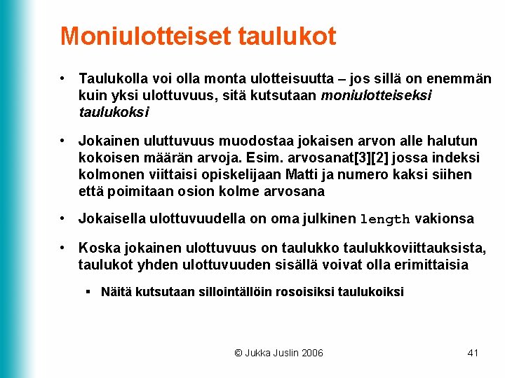 Moniulotteiset taulukot • Taulukolla voi olla monta ulotteisuutta – jos sillä on enemmän kuin Moniulotteiset taulukot • Taulukolla voi olla monta ulotteisuutta – jos sillä on enemmän kuin