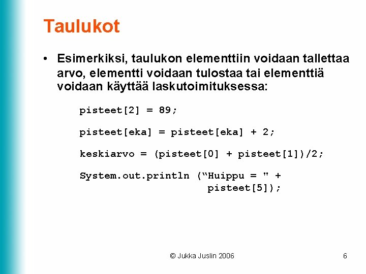 Taulukot • Esimerkiksi, taulukon elementtiin voidaan tallettaa arvo, elementti voidaan tulostaa tai elementtiä voidaan Taulukot • Esimerkiksi, taulukon elementtiin voidaan tallettaa arvo, elementti voidaan tulostaa tai elementtiä voidaan
