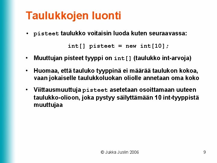 Taulukkojen luonti • pisteet taulukko voitaisin luoda kuten seuraavassa: int[] pisteet = new int[10];