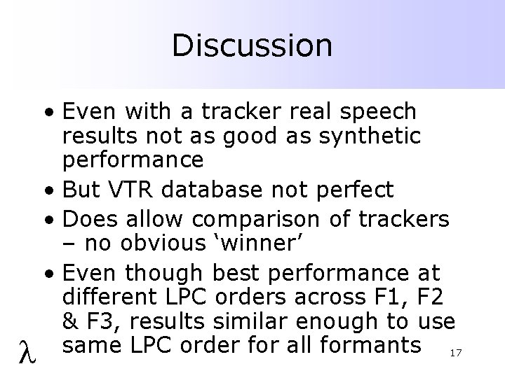 Discussion • Even with a tracker real speech results not as good as synthetic