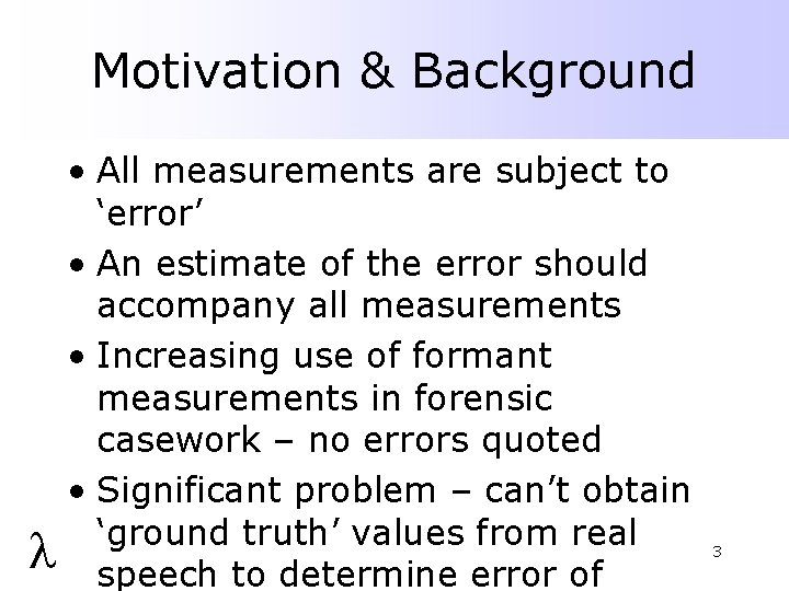 Motivation & Background • All measurements are subject to ‘error’ • An estimate of