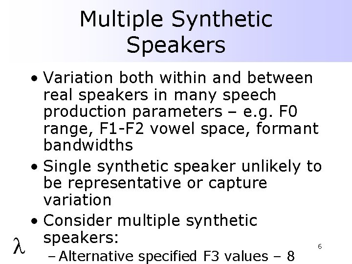 Multiple Synthetic Speakers l • Variation both within and between real speakers in many