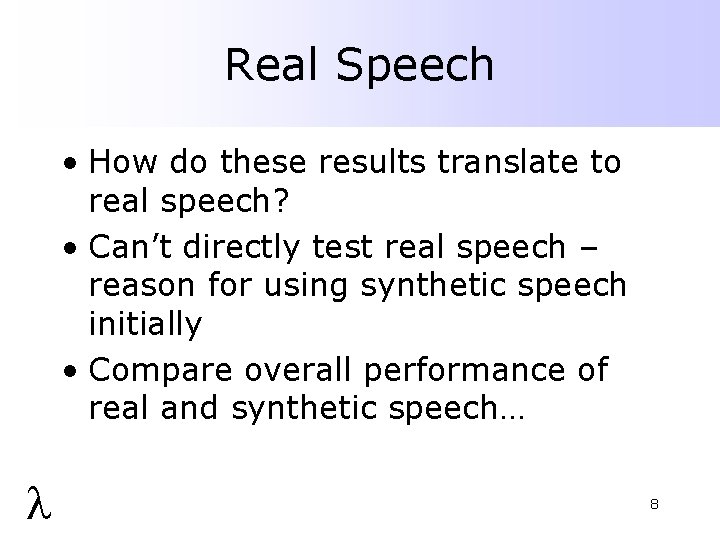 Real Speech • How do these results translate to real speech? • Can’t directly