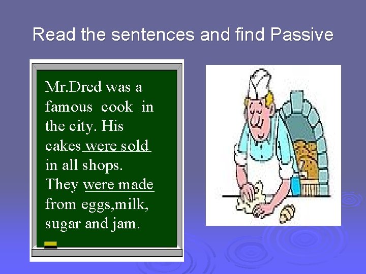 Read the sentences and find Passive Mr. Dred was a famous cook in the