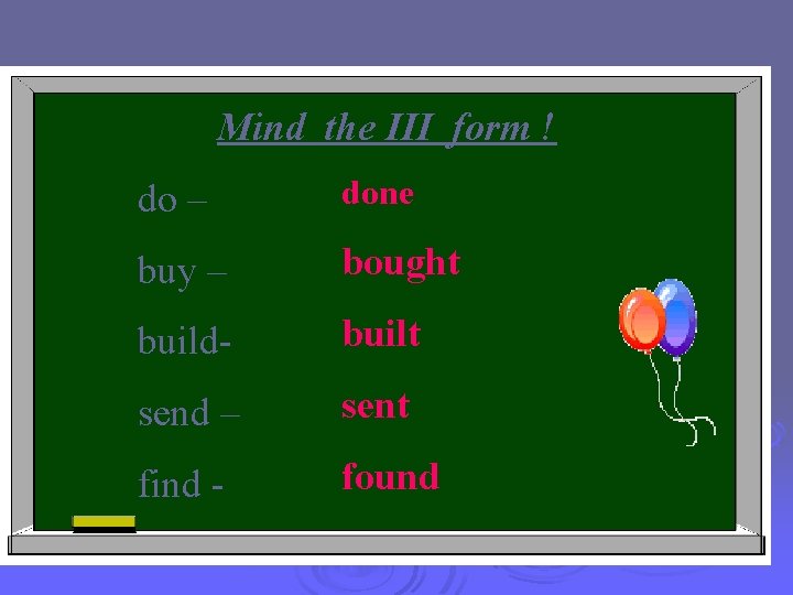 Mind the III form ! do – done buy – bought build- built send