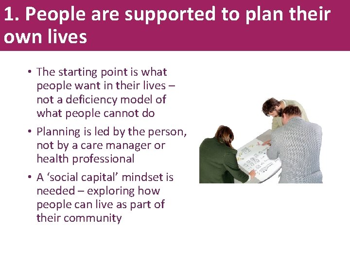 1. People are supported to plan their own lives • The starting point is