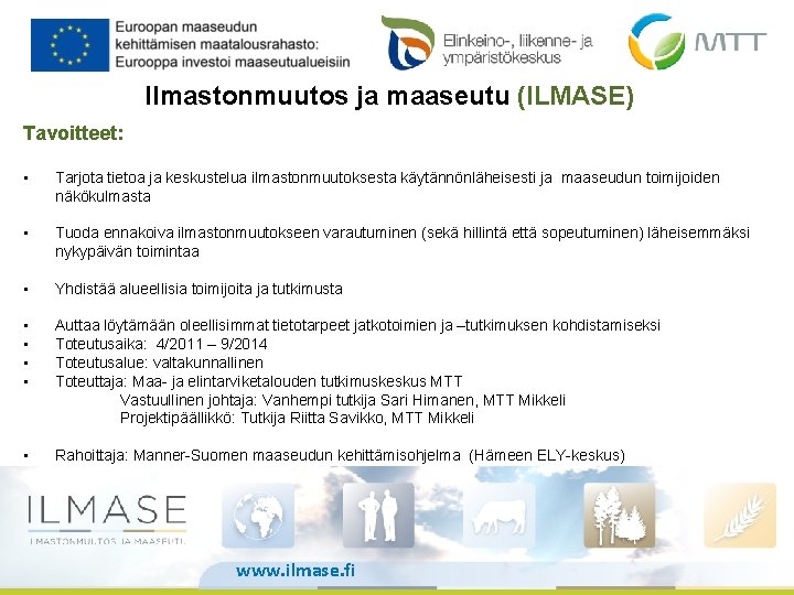 Ilmastonmuutos ja maaseutu (ILMASE) Tavoitteet: • Tarjota tietoa ja keskustelua ilmastonmuutoksesta käytännönläheisesti ja maaseudun