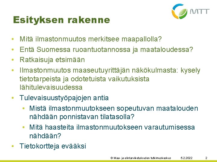 Esityksen rakenne • • Mitä ilmastonmuutos merkitsee maapallolla? Entä Suomessa ruoantuotannossa ja maataloudessa? Ratkaisuja