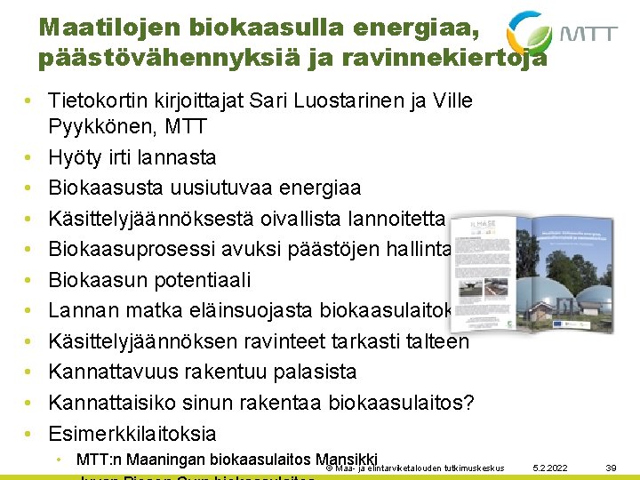 Maatilojen biokaasulla energiaa, päästövähennyksiä ja ravinnekiertoja • Tietokortin kirjoittajat Sari Luostarinen ja Ville Pyykkönen,