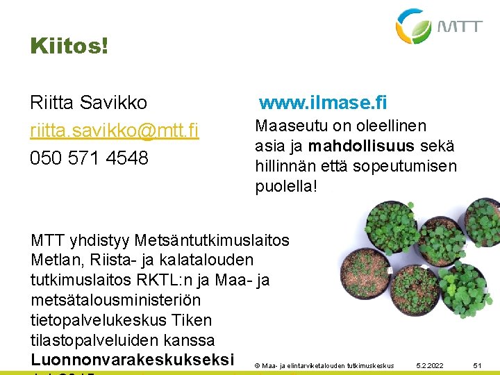 Kiitos! Riitta Savikko riitta. savikko@mtt. fi 050 571 4548 www. ilmase. fi Maaseutu on