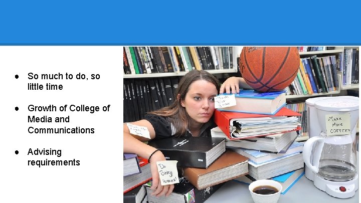 ● So much to do, so little time ● Growth of College of Media