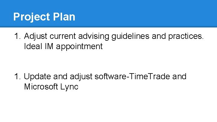 Project Plan 1. Adjust current advising guidelines and practices. Ideal IM appointment 1. Update