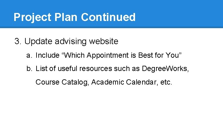 Project Plan Continued 3. Update advising website a. Include “Which Appointment is Best for