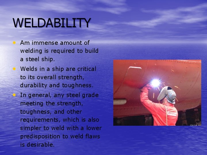 WELDABILITY • Am immense amount of welding is required to build a steel ship.