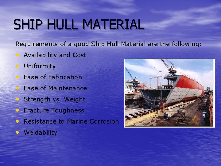 SHIP HULL MATERIAL Requirements of a good Ship Hull Material are the following: •