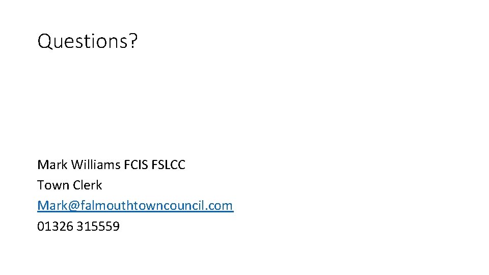 Questions? Mark Williams FCIS FSLCC Town Clerk Mark@falmouthtowncouncil. com 01326 315559 