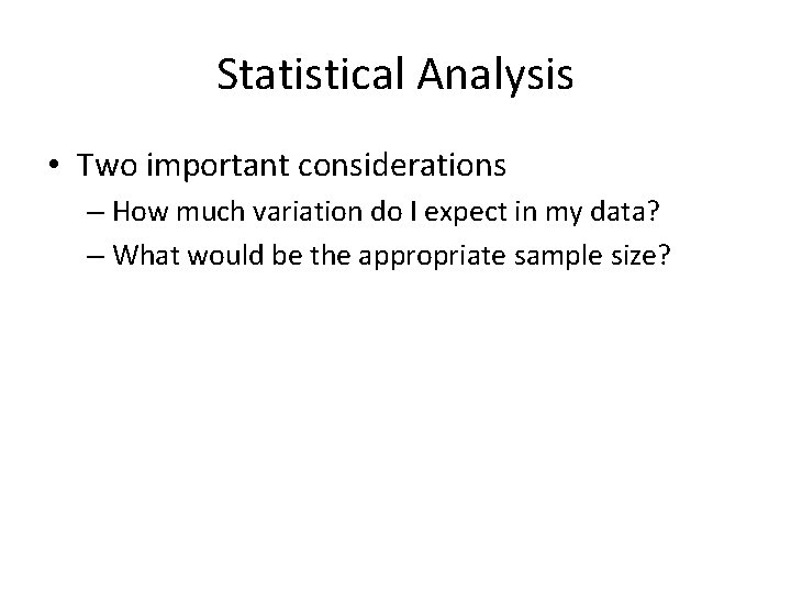 Statistical Analysis • Two important considerations – How much variation do I expect in