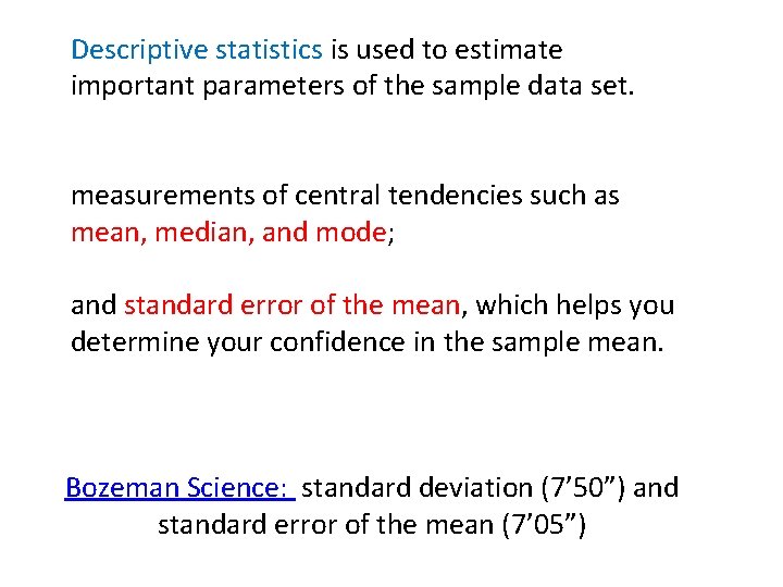 Descriptive statistics is used to estimate important parameters of the sample data set. measurements