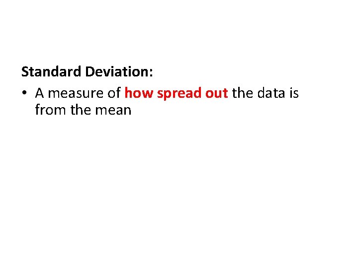 Standard Deviation: • A measure of how spread out the data is from the