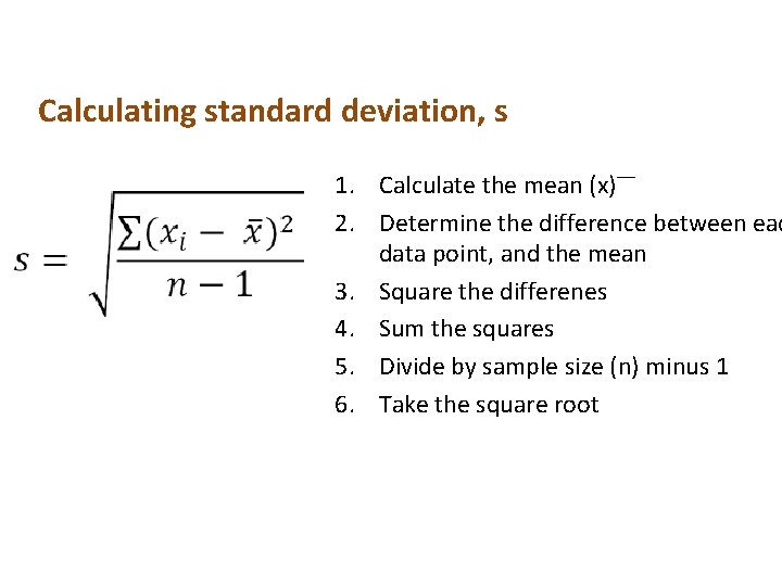 Calculating standard deviation, s 1. Calculate the mean (x) 2. Determine the difference between