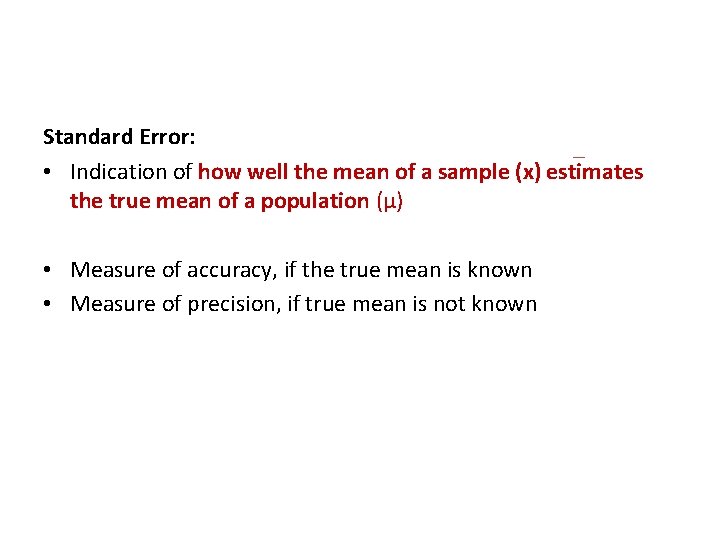 Standard Error: • Indication of how well the mean of a sample (x) estimates