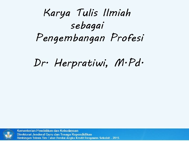 Karya Tulis Ilmiah sebagai Pengembangan Profesi Dr. Herpratiwi, M. Pd. 