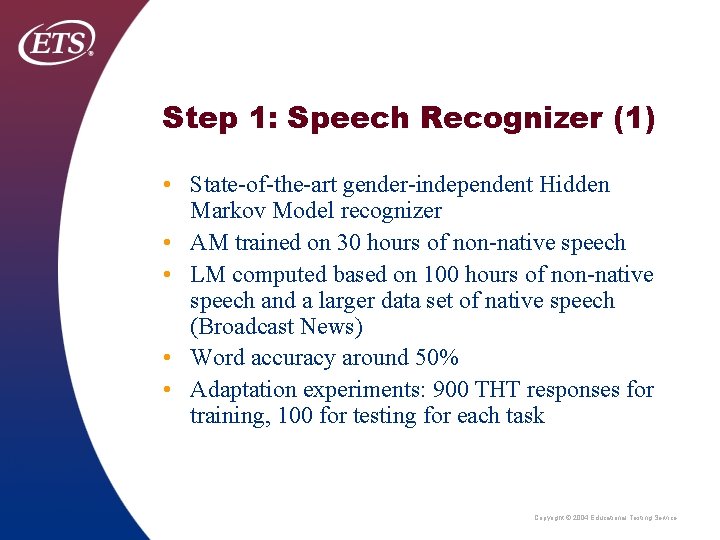 Step 1: Speech Recognizer (1) • State-of-the-art gender-independent Hidden Markov Model recognizer • AM