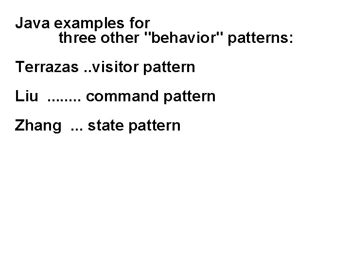 Java examples for three other "behavior" patterns: Terrazas. . visitor pattern Liu. . .