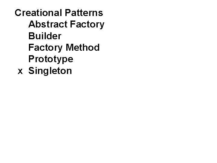 Creational Patterns Abstract Factory Builder Factory Method Prototype x Singleton 