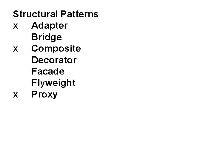 Structural Patterns x Adapter Bridge x Composite Decorator Facade Flyweight x Proxy 