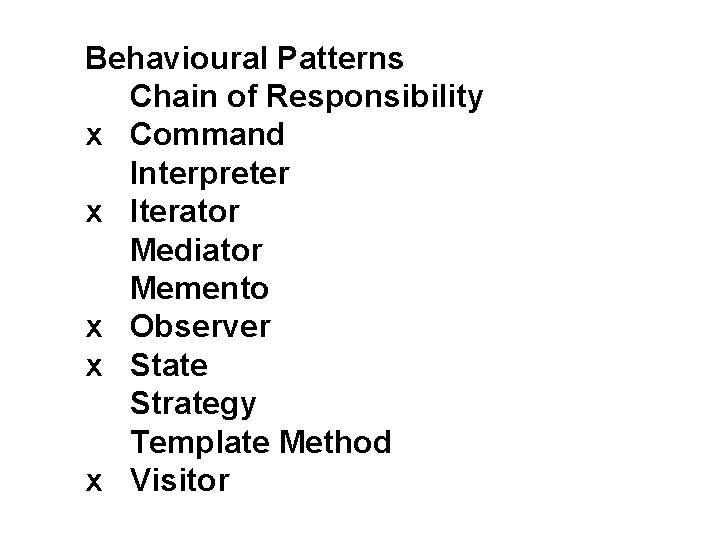 Behavioural Patterns Chain of Responsibility x Command Interpreter x Iterator Mediator Memento x Observer