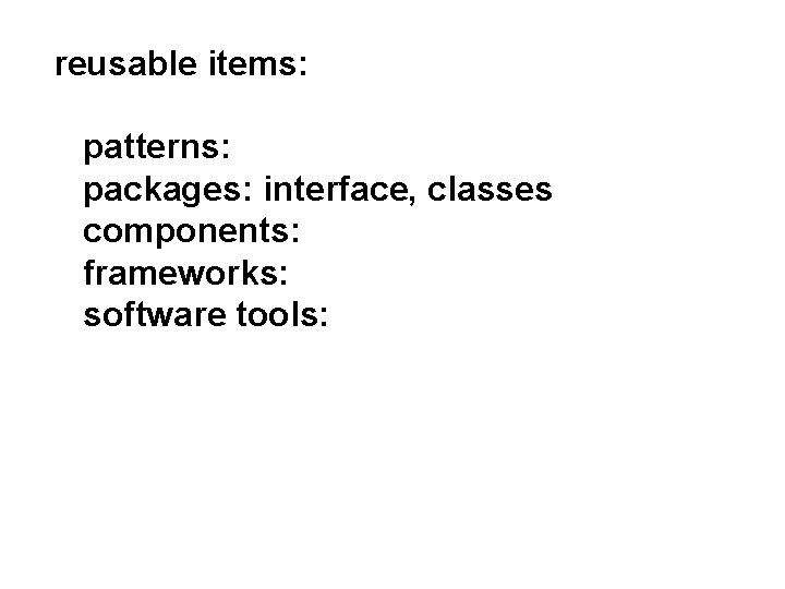 reusable items: patterns: packages: interface, classes components: frameworks: software tools: 