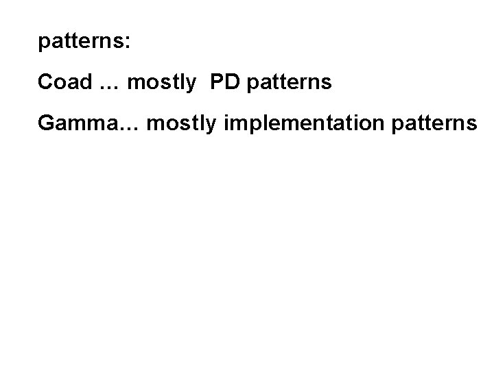 patterns: Coad … mostly PD patterns Gamma… mostly implementation patterns 