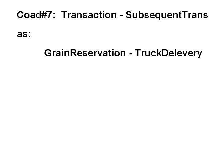 Coad#7: Transaction - Subsequent. Trans as: Grain. Reservation - Truck. Delevery 