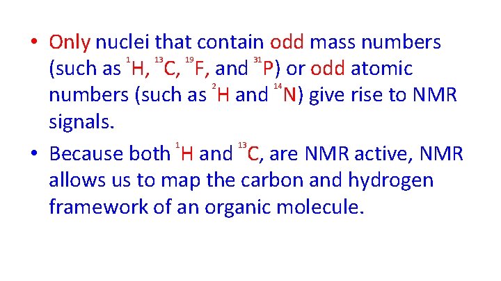  • Only nuclei that contain odd mass numbers (such as H, C, F,