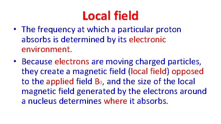 Local field • The frequency at which a particular proton absorbs is determined by