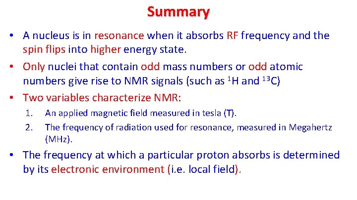 Summary • A nucleus is in resonance when it absorbs RF frequency and the