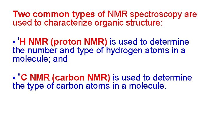 Two common types of NMR spectroscopy are used to characterize organic structure: 1 •