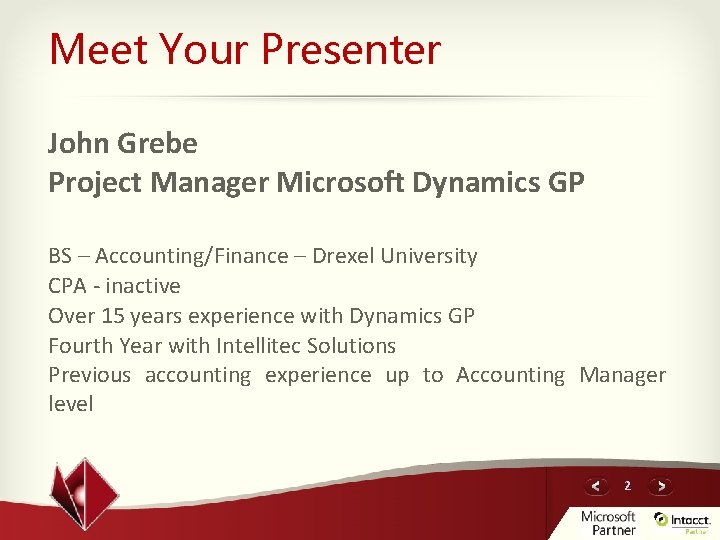 Meet Your Presenter John Grebe Project Manager Microsoft Dynamics GP BS – Accounting/Finance –