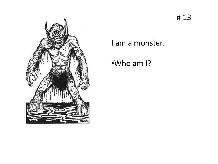 # 13 I am a monster. • Who am I? 