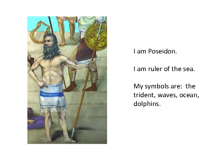 I am Poseidon. I am ruler of the sea. My symbols are: the trident,