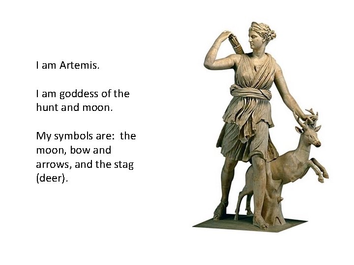 I am Artemis. I am goddess of the hunt and moon. My symbols are: