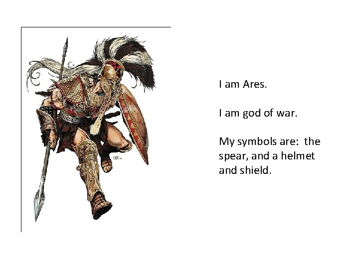 I am Ares. I am god of war. My symbols are: the spear, and