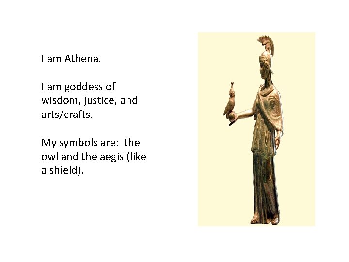 I am Athena. I am goddess of wisdom, justice, and arts/crafts. My symbols are: