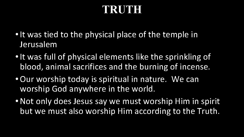 TRUTH • It was tied to the physical place of the temple in Jerusalem