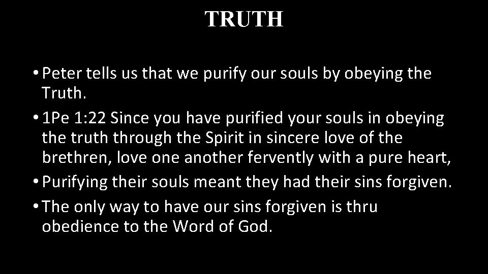 TRUTH • Peter tells us that we purify our souls by obeying the Truth.